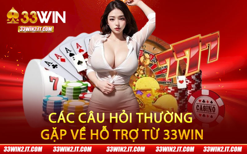 Các câu hỏi thường gặp về hỗ trợ từ 33Win