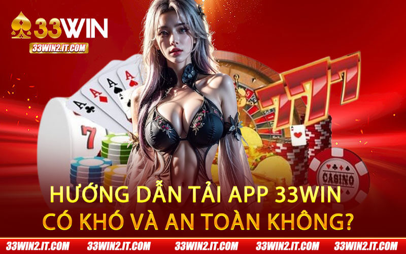 Hướng dẫn tải app 33Win có khó và an toàn không?