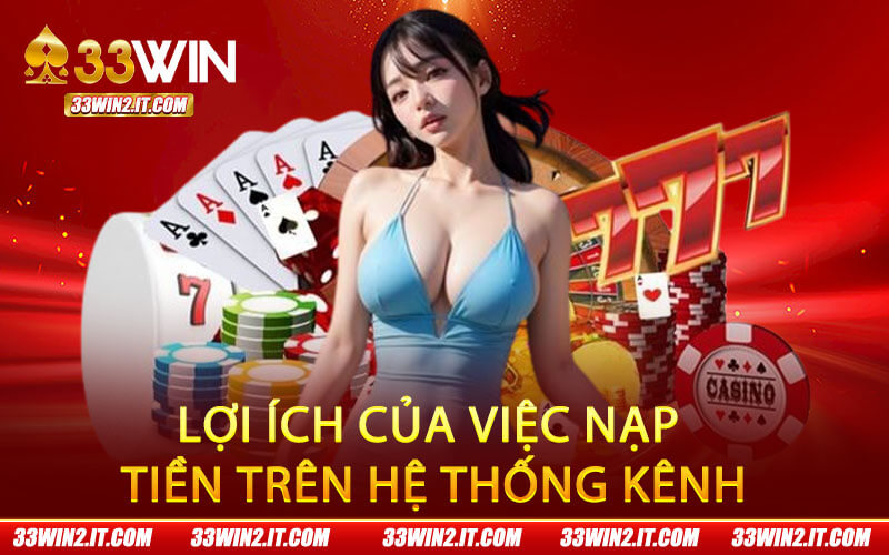 Lợi ích của việc nạp tiền trên hệ thống kênh