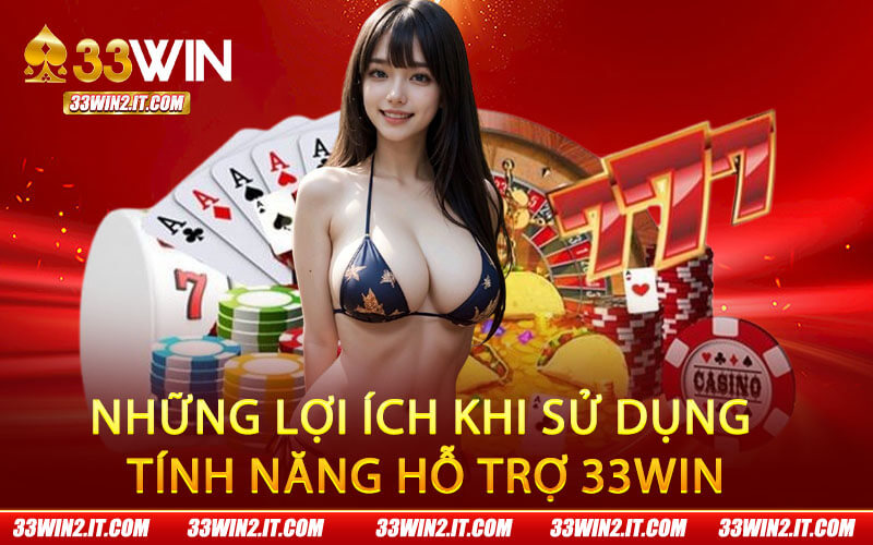 Những lợi ích khi sử dụng tính năng hỗ trợ 33Win