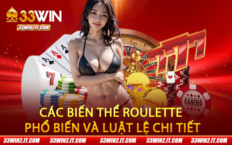 Các biến thể roulette phổ biến và luật lệ chi tiết