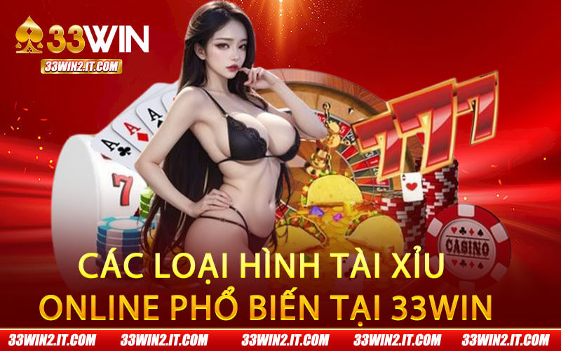 Các loại hình tài xỉu online phổ biến tại 33Win