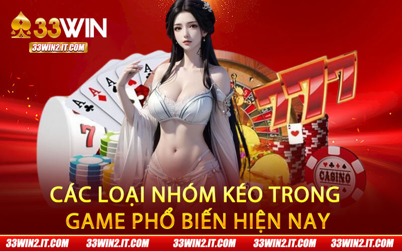 Các loại nhóm kéo trong game phổ biến hiện nay