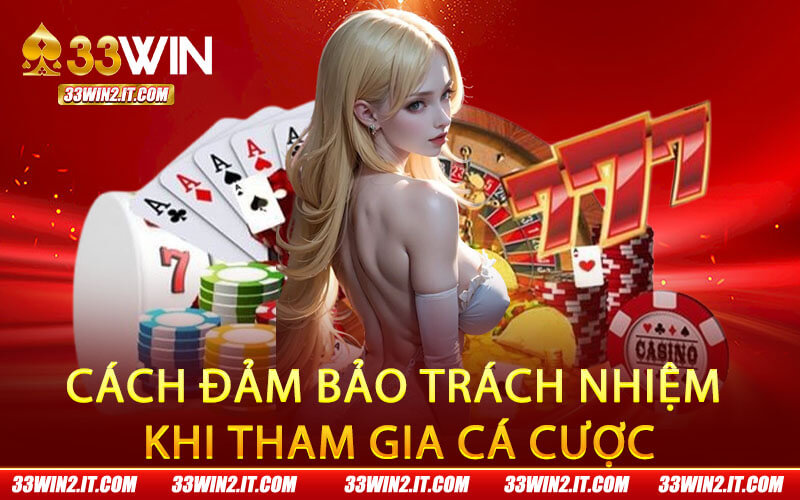 Cách đảm bảo trách nhiệm khi tham gia cá cược