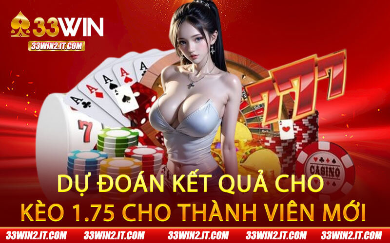 Dự đoán kết quả cho kèo 1.75 cho thành viên mới