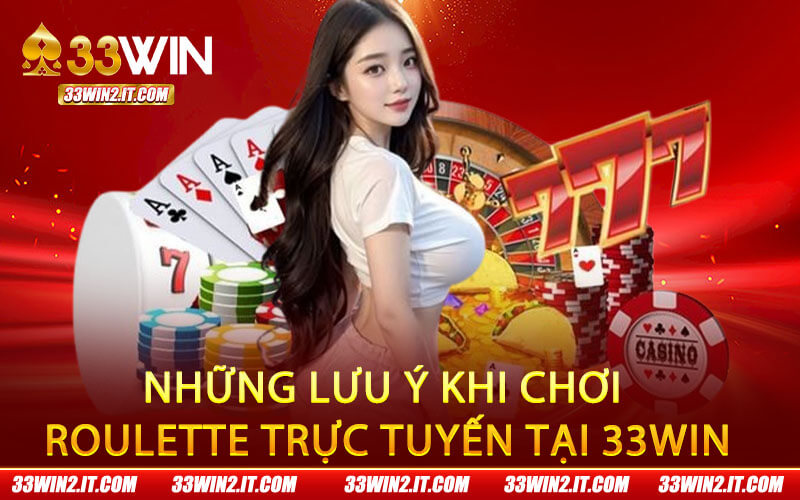 Những lưu ý khi chơi roulette trực tuyến tại 33Win