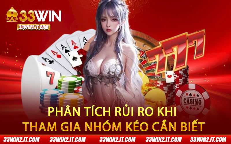 Phân tích rủi ro khi tham gia nhóm kéo cần biết