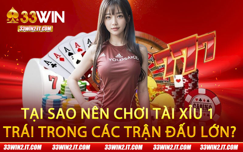 Tại sao nên chơi tài xỉu 1 trái trong các trận đấu lớn?