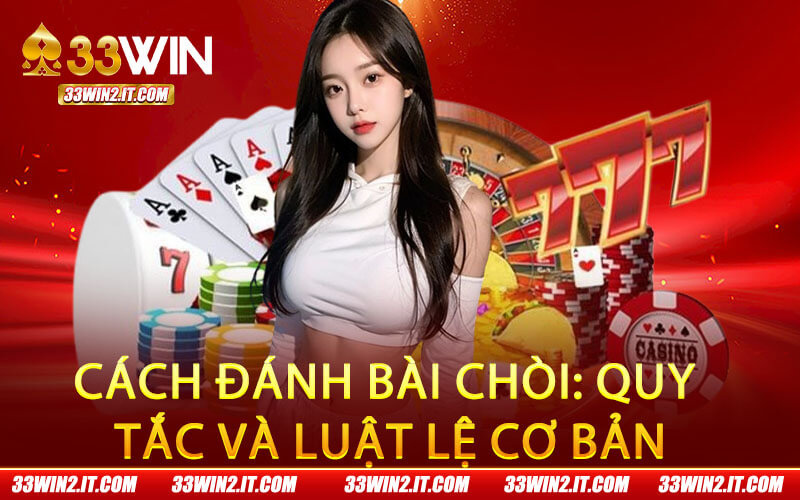 Cách đánh bài chòi: Quy tắc và luật lệ cơ bản