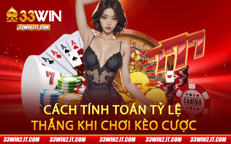 Cách tính toán tỷ lệ thắng khi chơi kèo cược