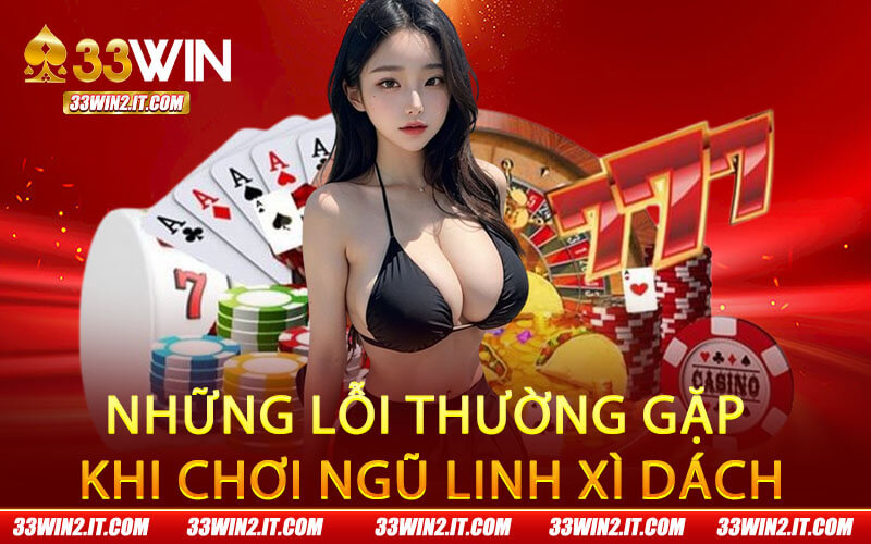 Những lỗi thường gặp khi chơi ngũ linh xì dách