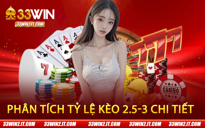 Phân tích tỷ lệ kèo 2.5-3 chi tiết