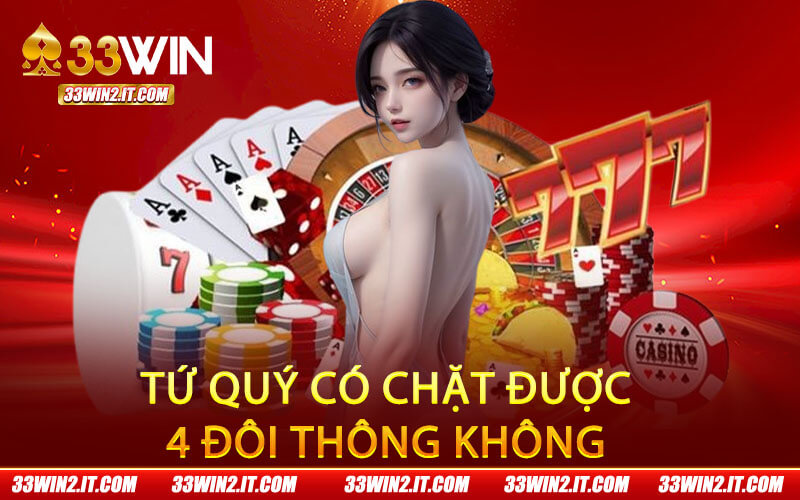 Tứ quý có chặt được 4 đôi thông không