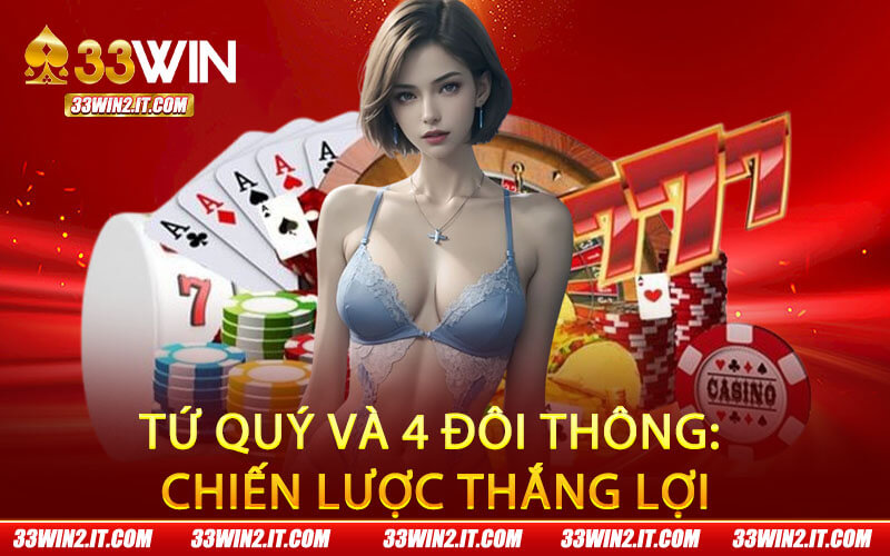 Tứ quý và 4 đôi thông: Chiến lược thắng lợi